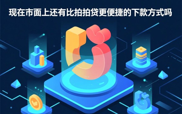现在市面上还有比拍拍贷更便捷的下款方式吗,哪个网贷平台下款最快 现在市面上还有比拍拍贷更便捷的下款方式吗