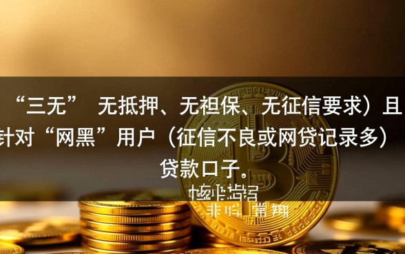 有没有真正的三无网黑口子能轻松申请贷款,2026必下款口子怎么申请 有没有真正的三无网黑口子能轻松申请贷款