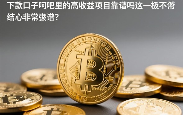 下款口子贴吧里的高收益项目靠谱吗