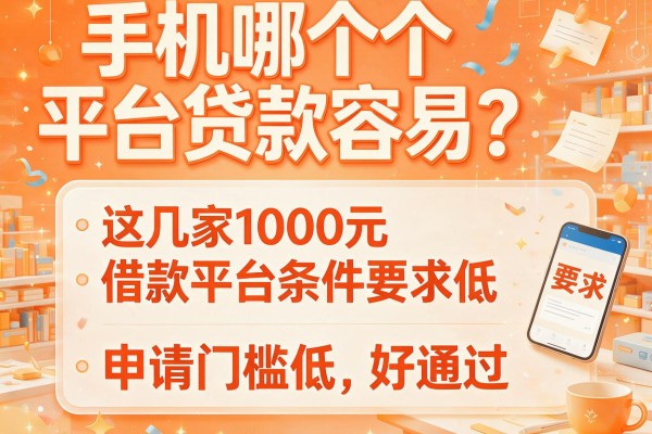 手机哪个平台贷款容易？这几家1000元借款平台条件要求低，申请门槛低好通过