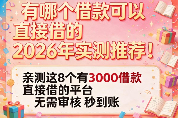 有哪个借款可以直接借的2026年实测推荐！亲测这8个有3000借款直接借的平台无需审核秒到账