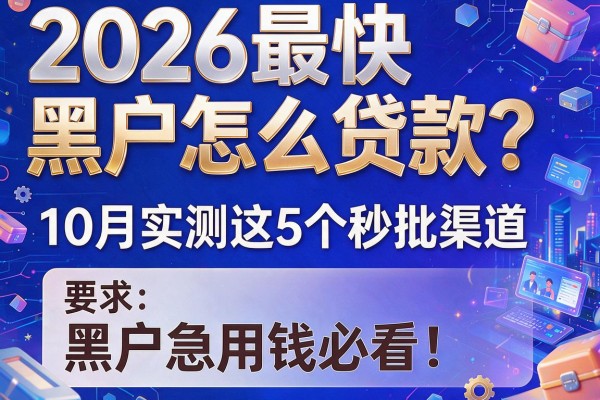2026最快黑户怎么贷款？10月实测这5个秒批渠道，黑户急用钱必看！