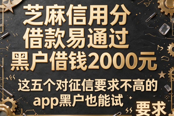芝麻信用分借款易通过：黑户借钱2000元，这五个对征信要求不高的app黑户也能试
