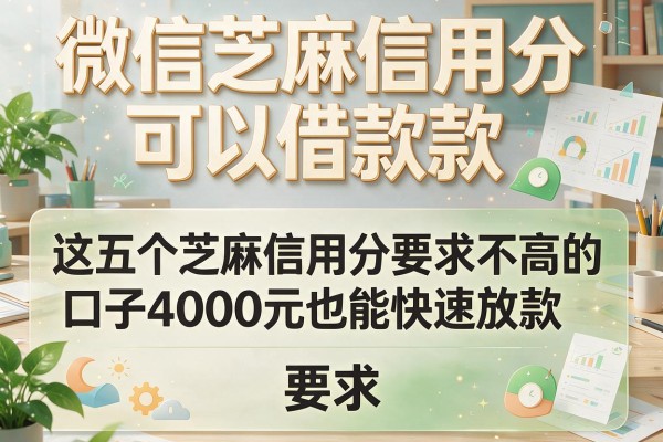 微信芝麻信用分可以借款款，这五个芝麻信用分要求不高的口子4000元也能快速放款
