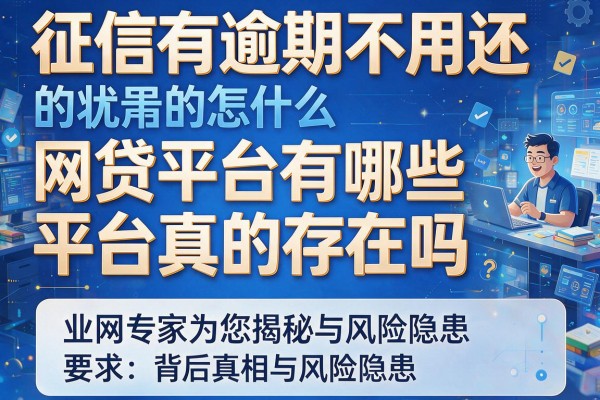 征信有逾期不用还的网贷平台有哪些平台真的存在吗，业内专家为您揭秘背后真相与风险隐患