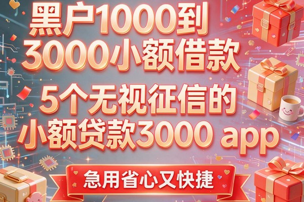 黑户1000到3000小额借款：5个无视征信的小额贷款3000 app，急用省心又快捷