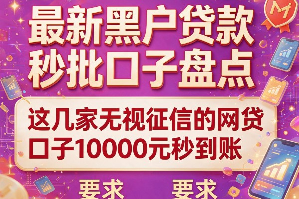 最新黑户贷款秒批口子盘点，这几家无视征信的网贷口子10000元秒到账