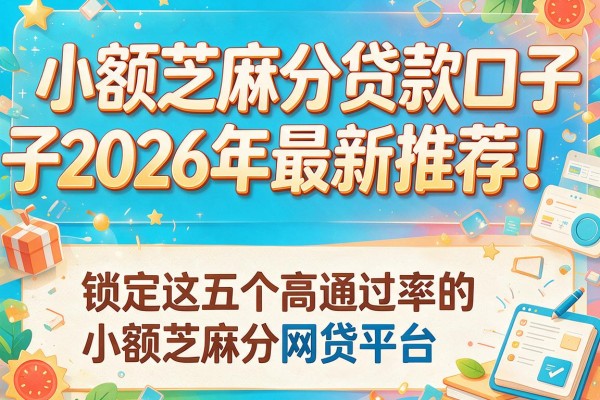 小额芝麻分贷款口子2026年最新推荐！锁定这五个高通过率的小额芝麻分网贷平台
