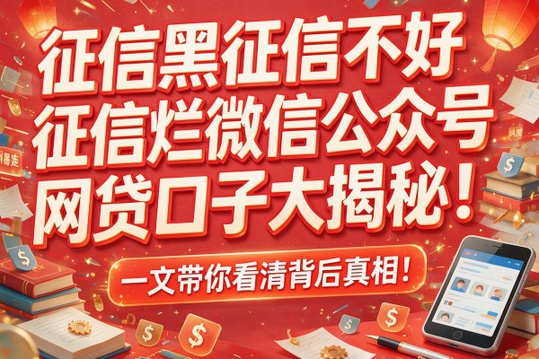 征信黑征信不好征信烂微信公众号网贷口子大揭秘！一文带你看清背后真相！