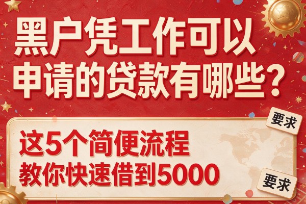 黑户凭工作可以申请的贷款有哪些？这5个简便流程教你快速借到5000