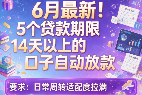 6月最新！5个贷款期限14天以上的口子自动放款，日常周转适配度拉满