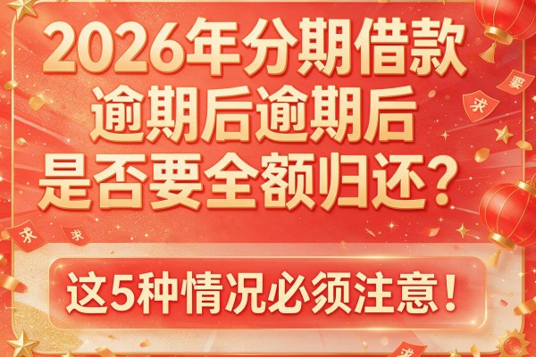 2026年分期借款逾期后是否要全额归还？这5种情况必须注意！