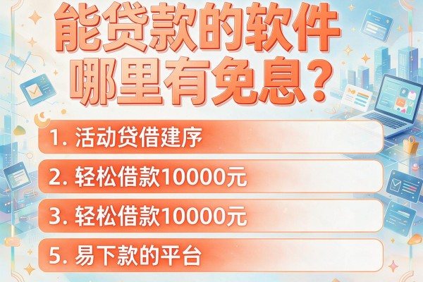 能贷款的软件哪里有免息？推荐五个轻松借款10000元且易下款的平台