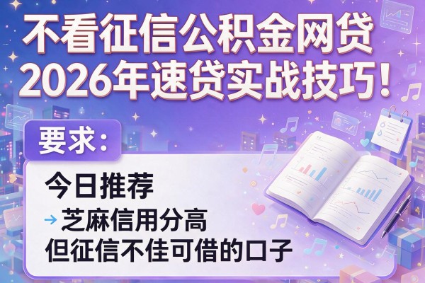不看征信公积金网贷2026年速贷实战技巧！今日推荐五个芝麻信用分高但征信不佳可借的口子