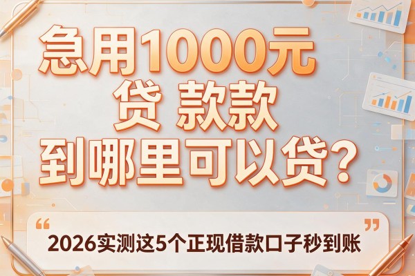急用1000元贷款到哪里可以贷？2026实测这5个正规借款口子秒到账