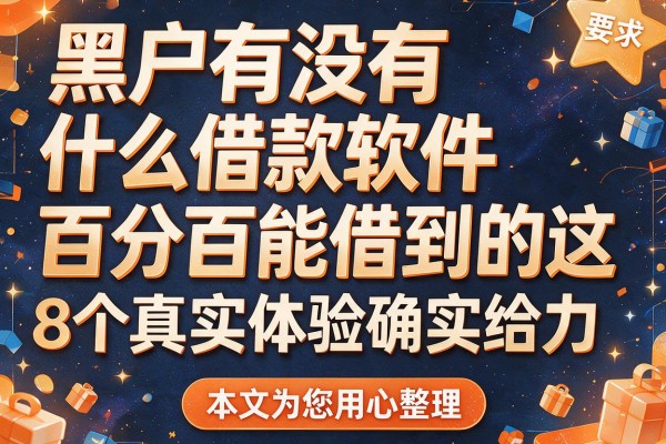 黑户有没有什么借款软件百分百能借到的这8个真实体验确实给力，本文为您用心整理！