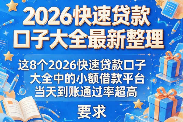 2026快速贷款口子大全最新整理，这8个2026快速贷款口子大全中的小额借款平台当天到账通过率超高