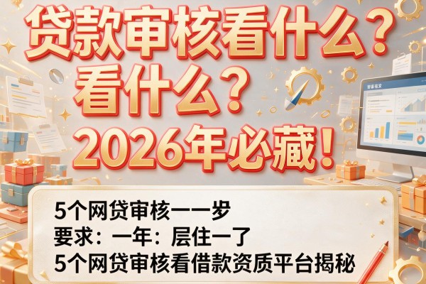 贷款审核看什么？2026年必藏！5个网贷审核看借款资质平台揭秘