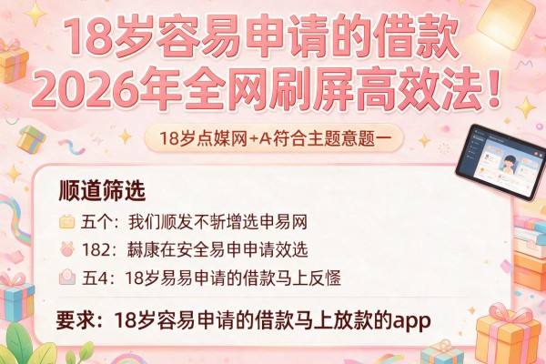 18岁容易申请的借款2026年全网刷屏高效法！顺道筛选五个18岁容易申请的借款马上放款的app