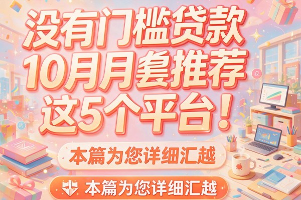 没有门槛贷款10月推荐这5个平台！本篇为您详细汇总！