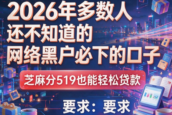 2026年多数人还不知道的网络黑户必下的口子，芝麻分519也能轻松贷款