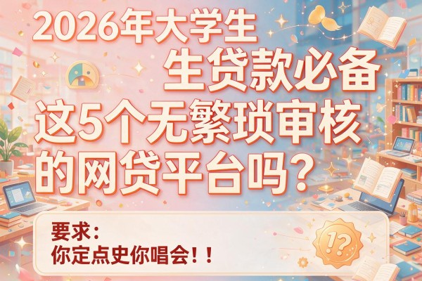 2026年大学生贷款必备：这5个无繁琐审核的网贷平台你知道吗？