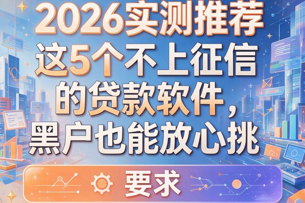 2026实测推荐：这5个不上征信的贷款软件，黑户也能放心挑！