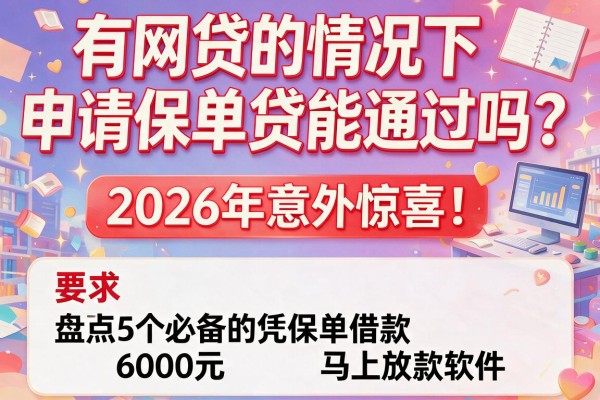 有网贷的情况下申请保单贷能通过吗？2026年意外惊喜！盘点5个必备的凭保单借款6000元马上放款软件