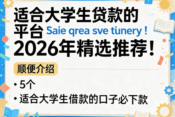 适合大学生贷款的平台2026年精选推荐！顺便介绍5个适合大学生借款的口子必下款