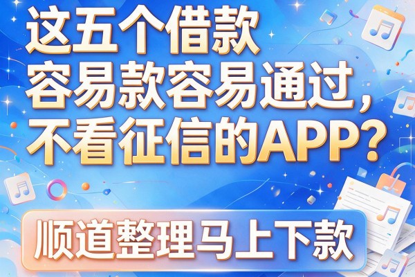 这五个借款容易通过不看征信的APP，顺道整理马上下款