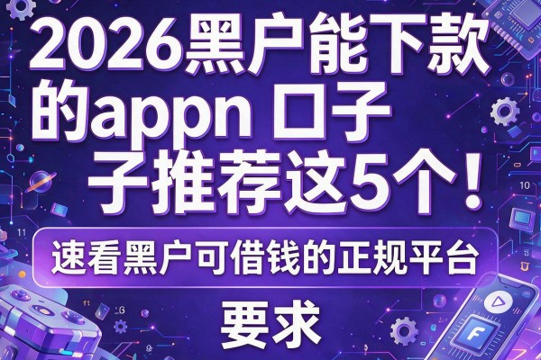 2026黑户能下款的app口子推荐这5个！速看黑户可借钱的正规平台