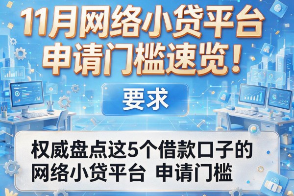 11月网络小贷平台申请门槛速览！权威盘点这5个借款口子的网络小贷平台申请门槛