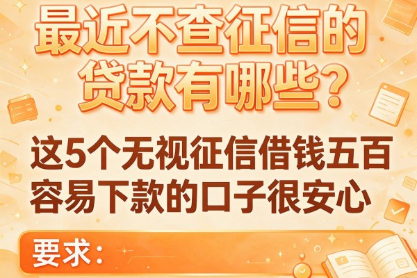 最近不查征信的贷款有哪些？这5个无视征信借钱五百容易下款的口子很安心