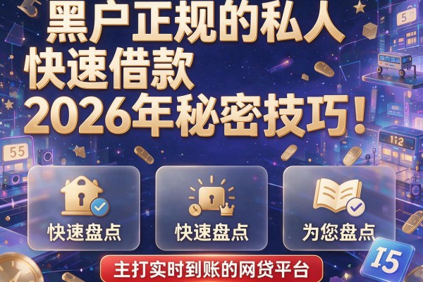 黑户正规的私人快速借款2026年秘密技巧！为您盘点5项主打实时到账的网贷平台