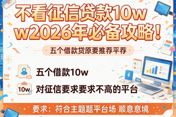不看征信贷款10w2026年必备攻略！推荐五个借款10w对征信要求不高的平台