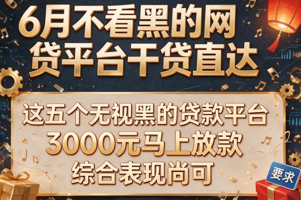 6月不看黑的网贷平台干货直达，这五个无视黑的贷款平台3000元马上放款综合表现尚可