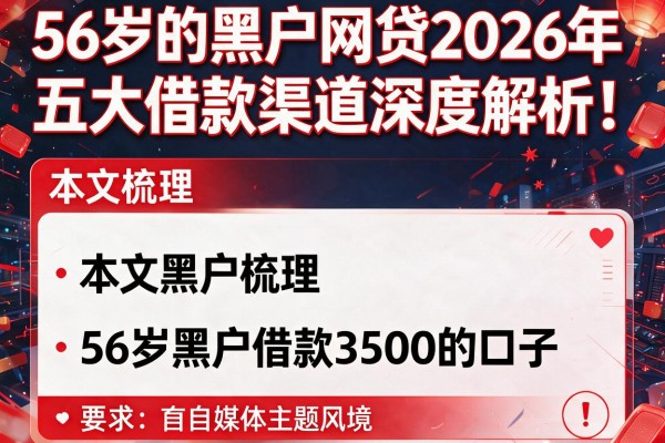 56岁的黑户网贷2026年五大借款渠道深度解析！本文梳理五个56岁黑户借款3500的口子