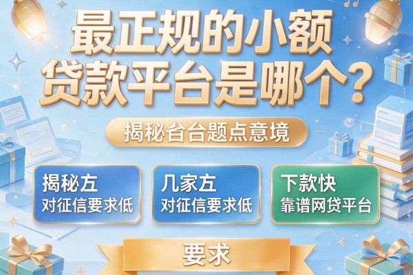 最正规的小额贷款平台是哪个？揭秘几家对征信要求低、下款快的靠谱网贷平台