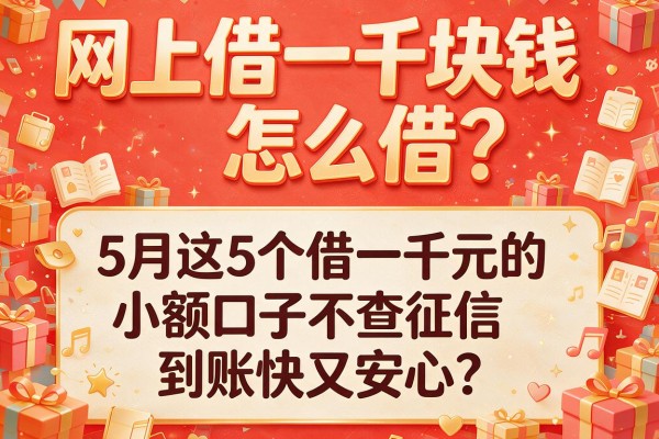 网上借一千块钱怎么借？5月这五个借一千元的小额口子不查征信，到账快又安心