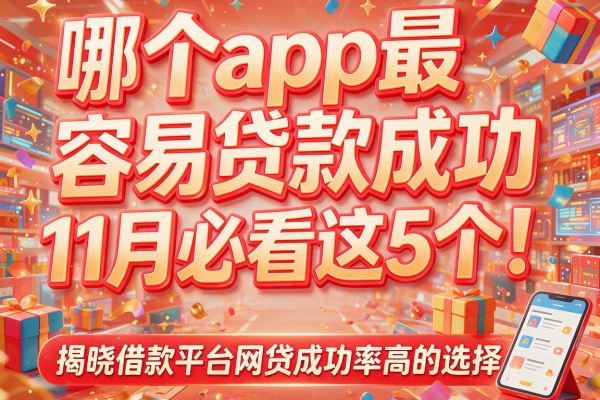 哪个app最容易贷款成功11月必看这5个！揭晓借款平台网贷成功率高的选择