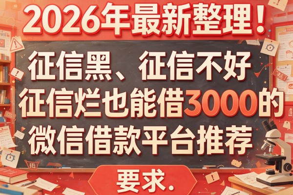 2026年最新整理！征信黑、征信不好、征信烂也能借3000的微信借款平台推荐