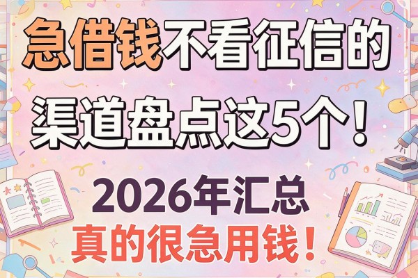 急借钱不看征信的渠道盘点这5个！2026年汇总真的很急用钱