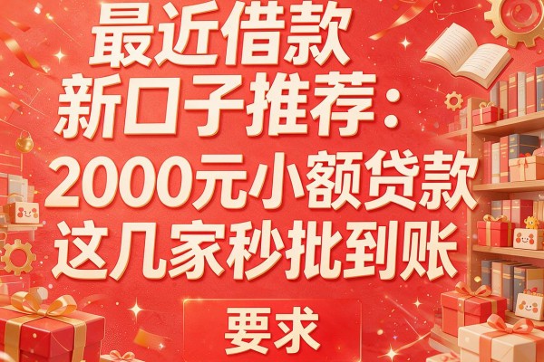 最近借款新口子推荐：2000元小额贷款这几家秒批到账