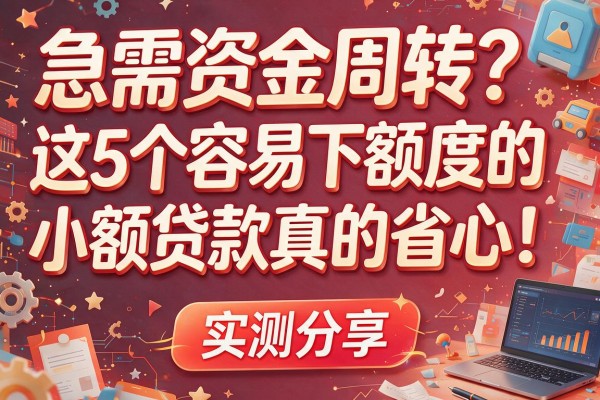 急需资金周转？这5个容易下额度的小额贷款真的省心！实测分享！