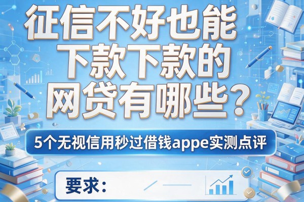 征信不好也能下款的网贷有哪些？5个无视信用秒过借钱app实测点评