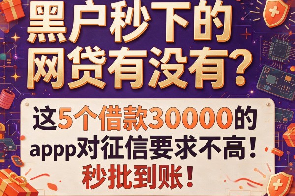 黑户秒下的网贷有没有？这5个借款30000的app对征信要求不高，秒批到账！