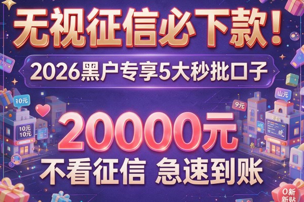 无视征信必下款！2026黑户专享5大秒批口子，2000元不看征信急速到账