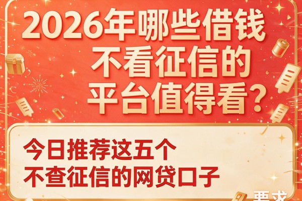 2026年哪些借钱不看征信的平台值得看？今日推荐这五个不查征信的网贷口子