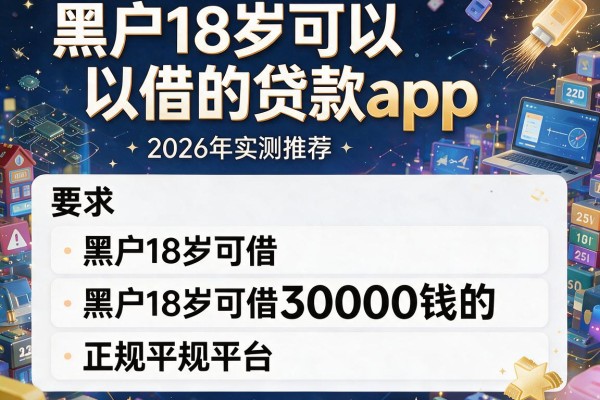 黑户18岁可以借的贷款app,2026年实测推荐五个黑户18岁可借30000钱的正规平台