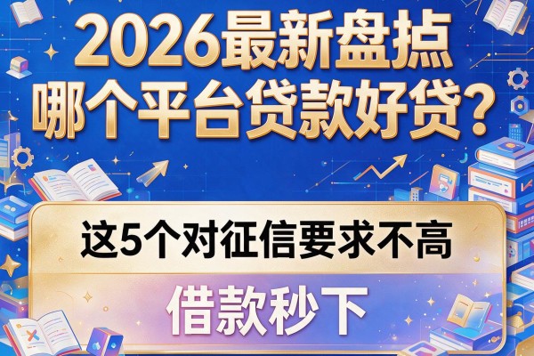 2026最新盘点：哪个平台贷款好贷？这5个对征信要求不高，借款秒下！